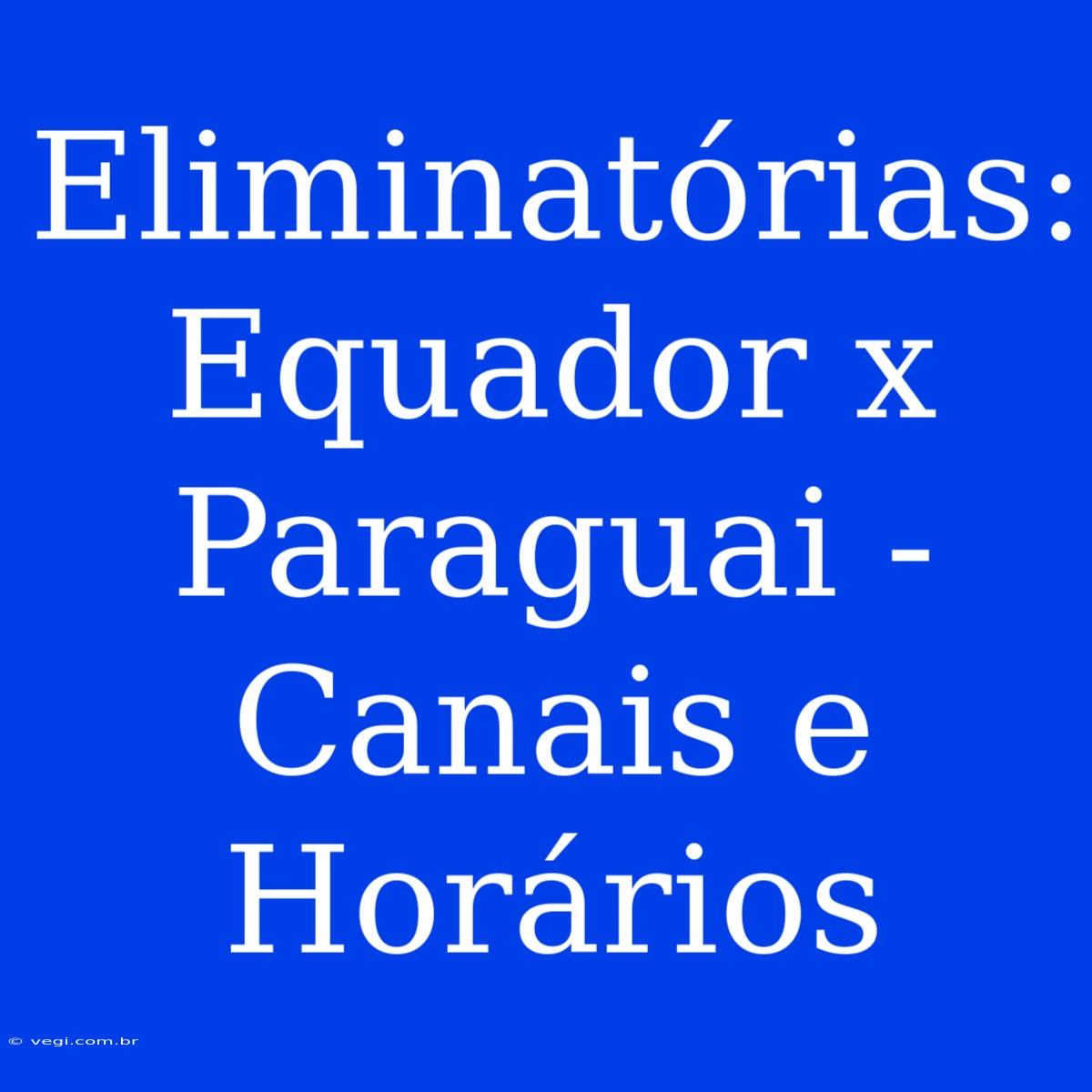 Eliminatórias: Equador X Paraguai - Canais E Horários