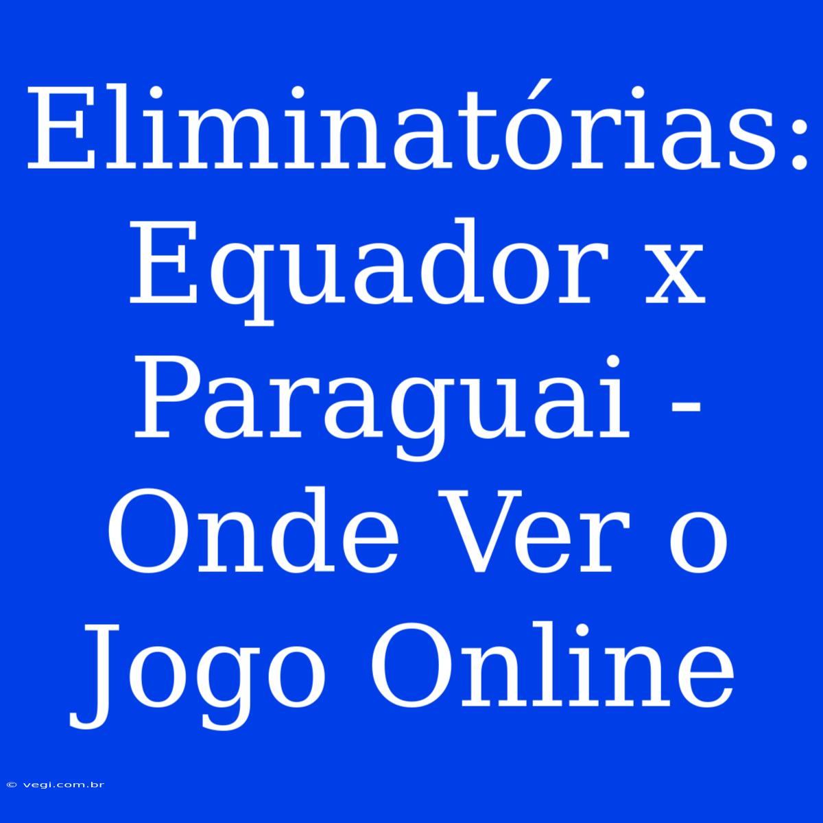 Eliminatórias: Equador X Paraguai - Onde Ver O Jogo Online 