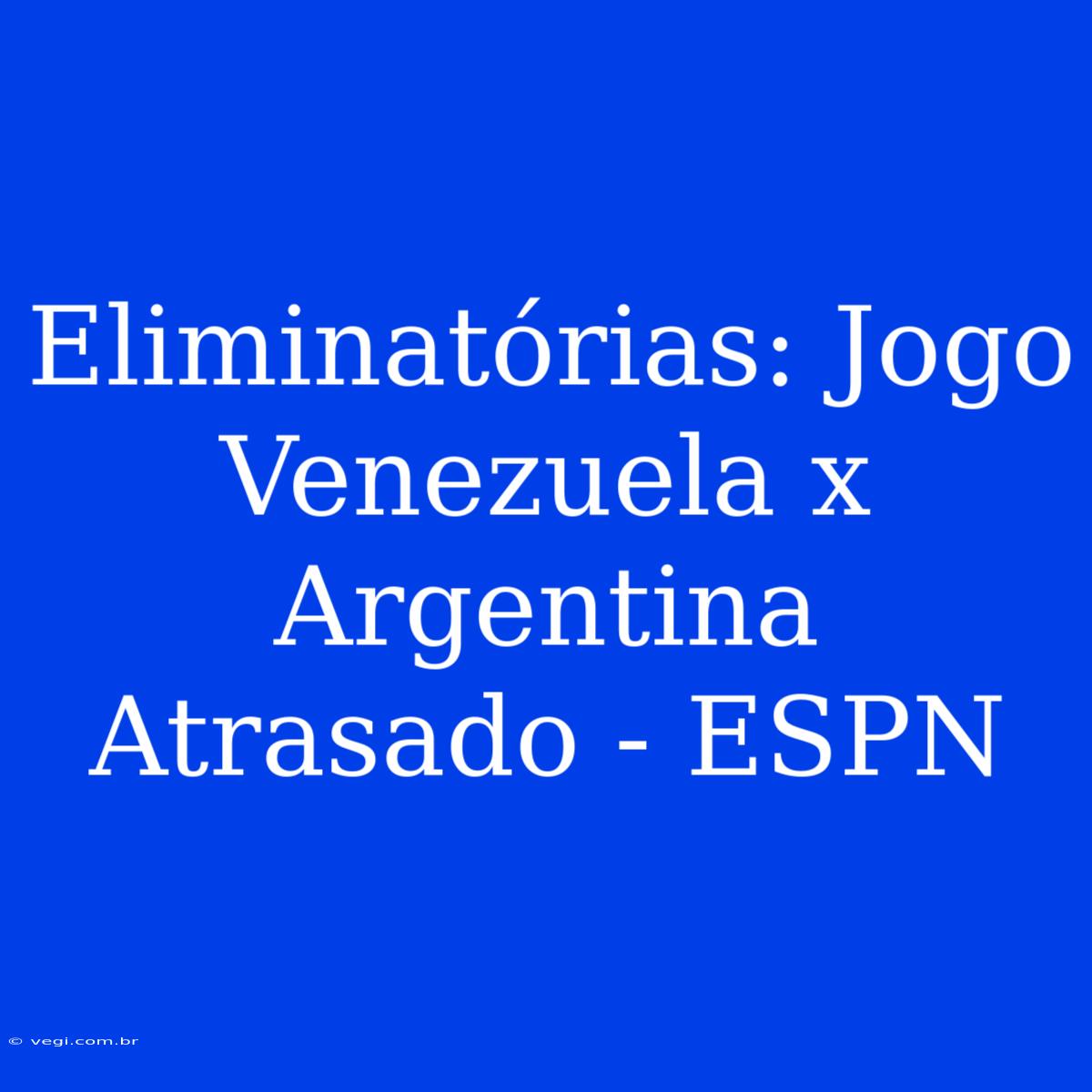 Eliminatórias: Jogo Venezuela X Argentina Atrasado - ESPN