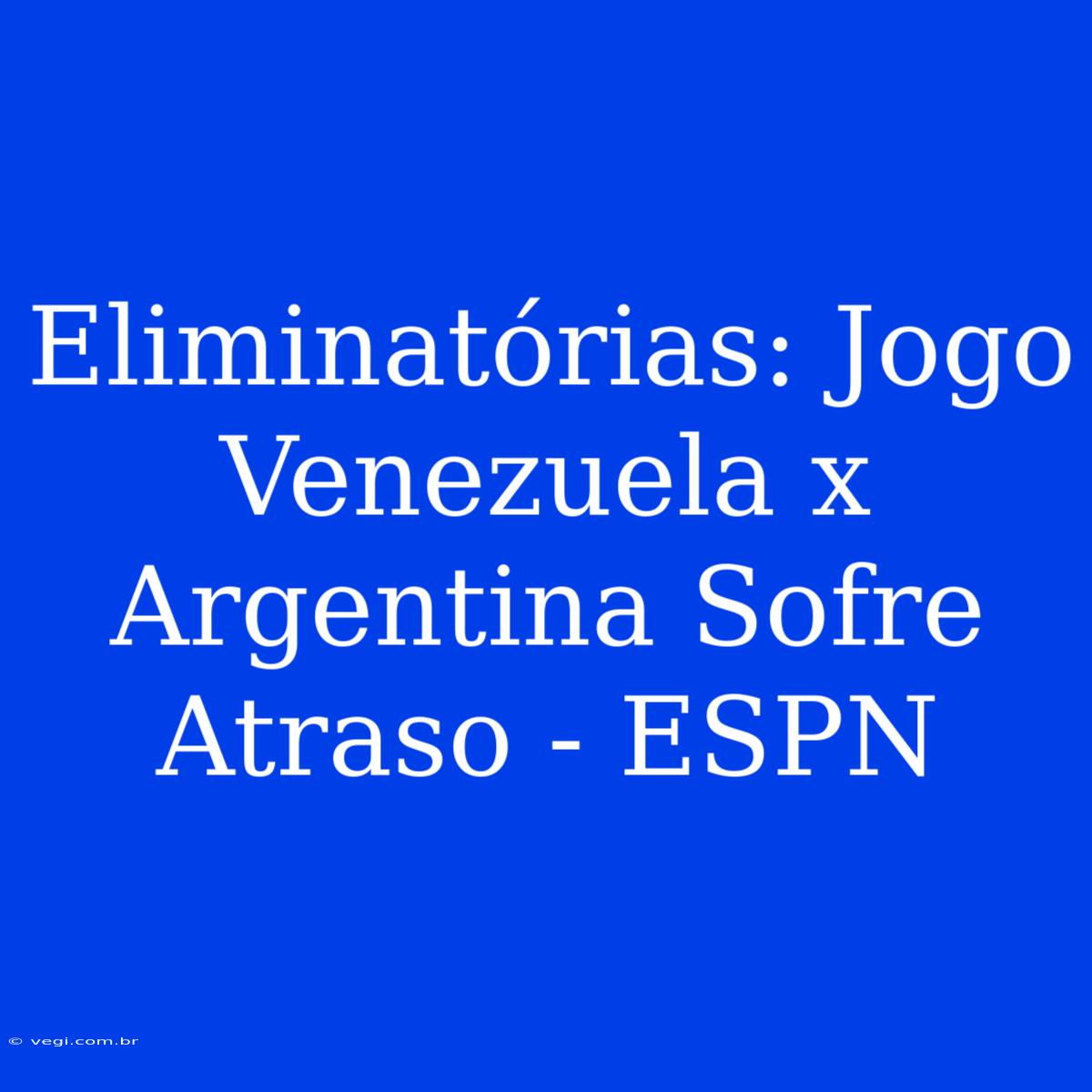 Eliminatórias: Jogo Venezuela X Argentina Sofre Atraso - ESPN