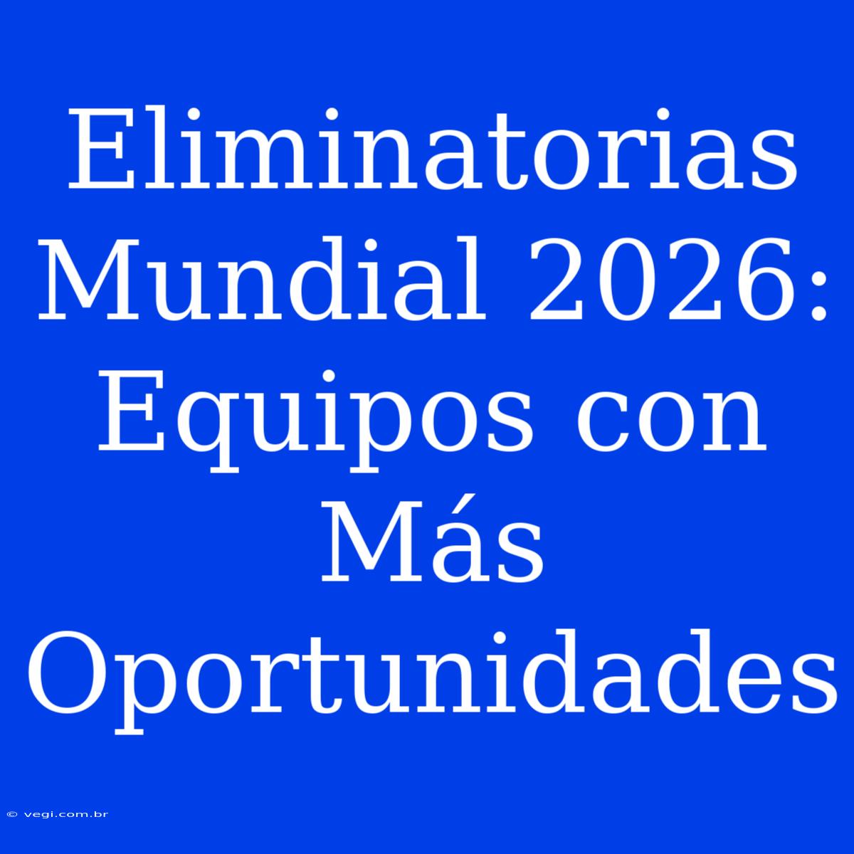 Eliminatorias Mundial 2026: Equipos Con Más Oportunidades