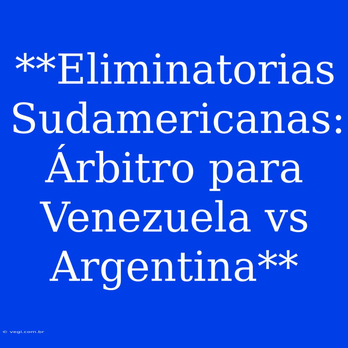 **Eliminatorias Sudamericanas: Árbitro Para Venezuela Vs Argentina**