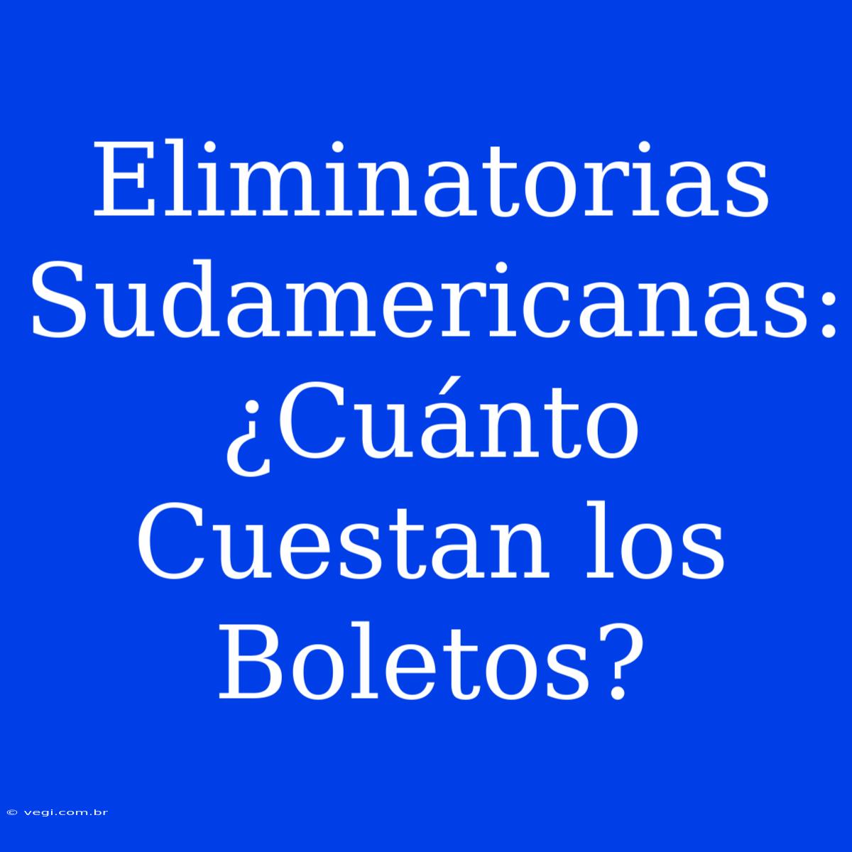 Eliminatorias Sudamericanas: ¿Cuánto Cuestan Los Boletos?