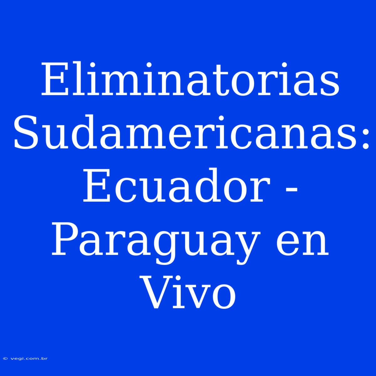 Eliminatorias Sudamericanas: Ecuador - Paraguay En Vivo