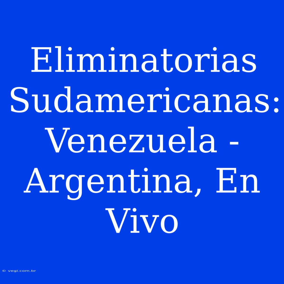 Eliminatorias Sudamericanas: Venezuela - Argentina, En Vivo