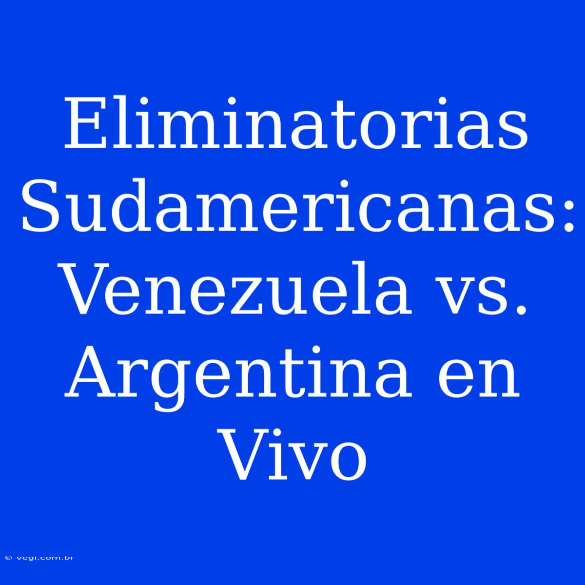 Eliminatorias Sudamericanas: Venezuela Vs. Argentina En Vivo