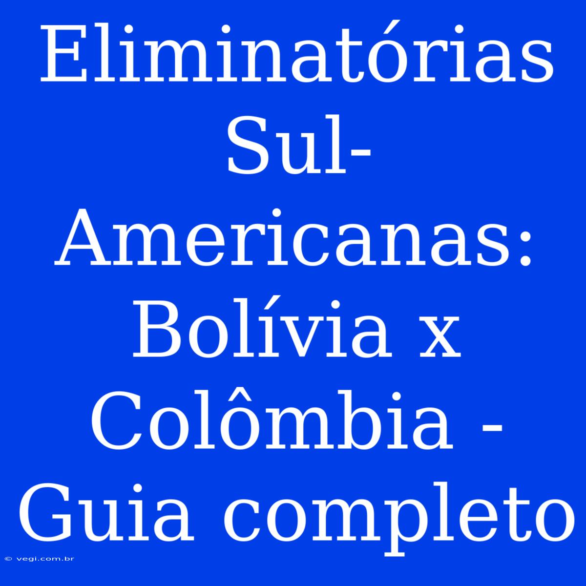 Eliminatórias Sul-Americanas: Bolívia X Colômbia - Guia Completo