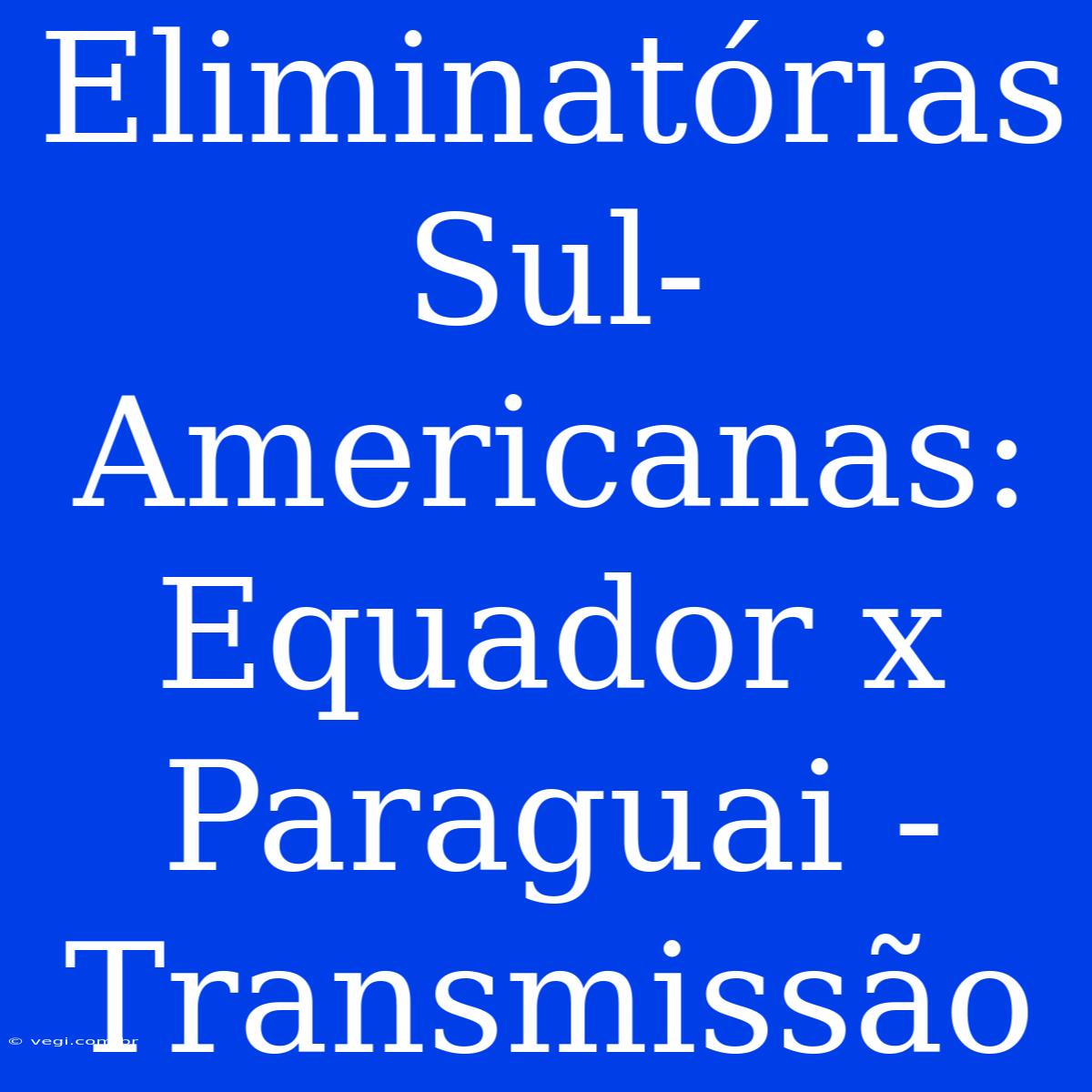 Eliminatórias Sul-Americanas: Equador X Paraguai - Transmissão