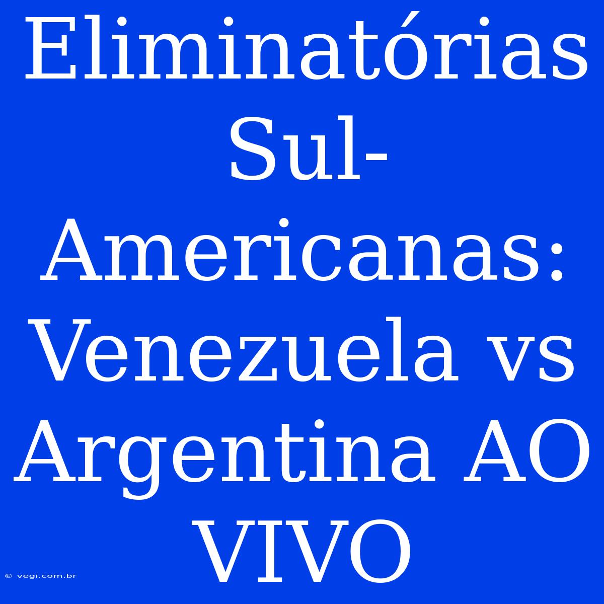 Eliminatórias Sul-Americanas: Venezuela Vs Argentina AO VIVO