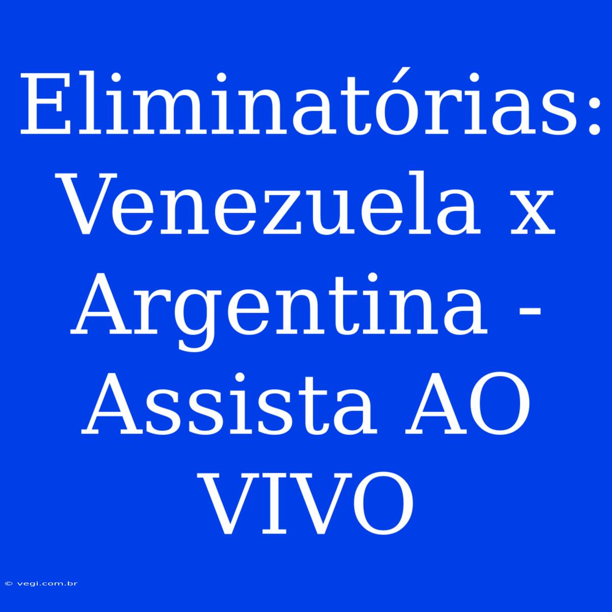 Eliminatórias: Venezuela X Argentina - Assista AO VIVO