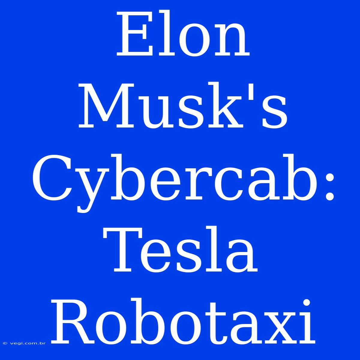 Elon Musk's Cybercab: Tesla Robotaxi 