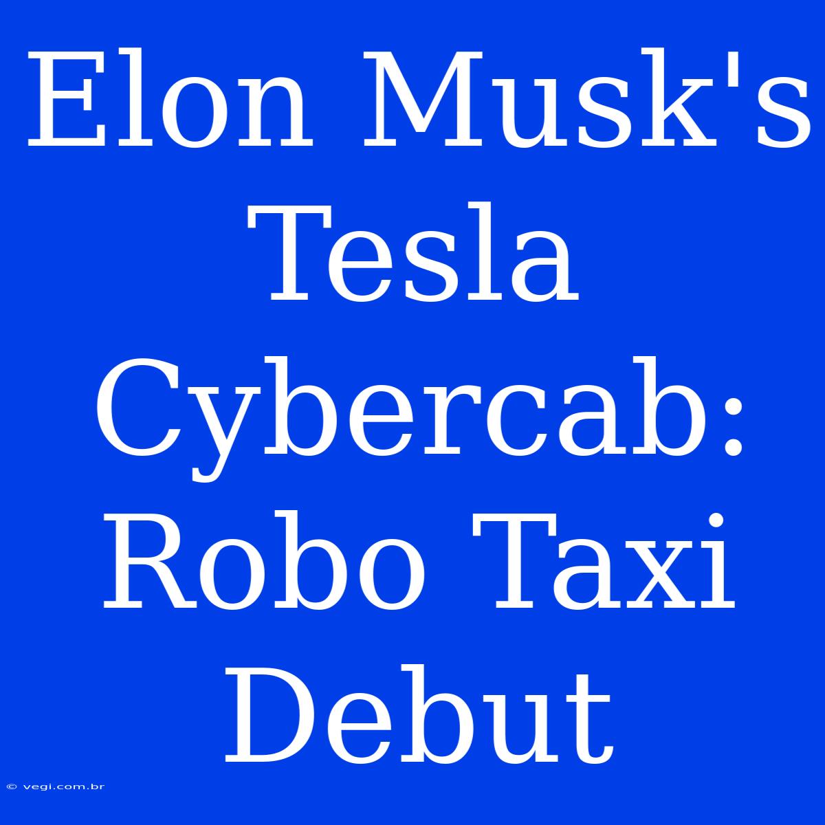 Elon Musk's Tesla Cybercab: Robo Taxi Debut