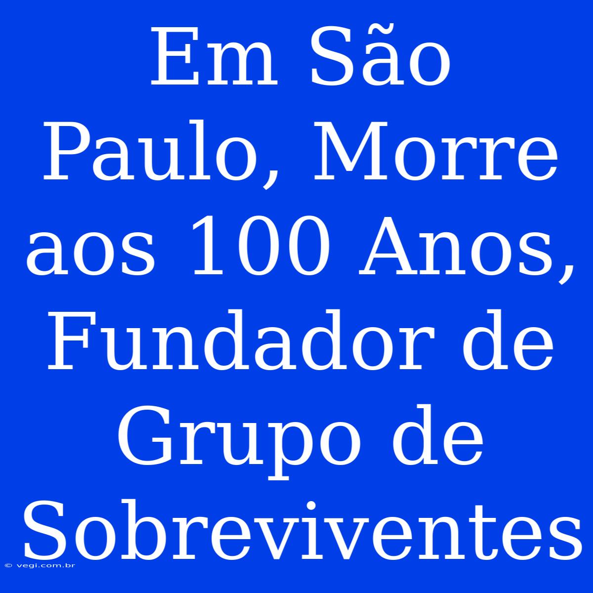 Em São Paulo, Morre Aos 100 Anos, Fundador De Grupo De Sobreviventes