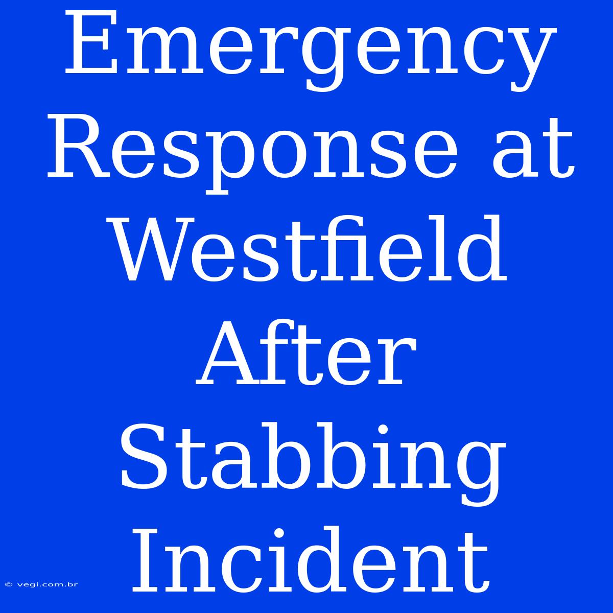 Emergency Response At Westfield After Stabbing Incident 