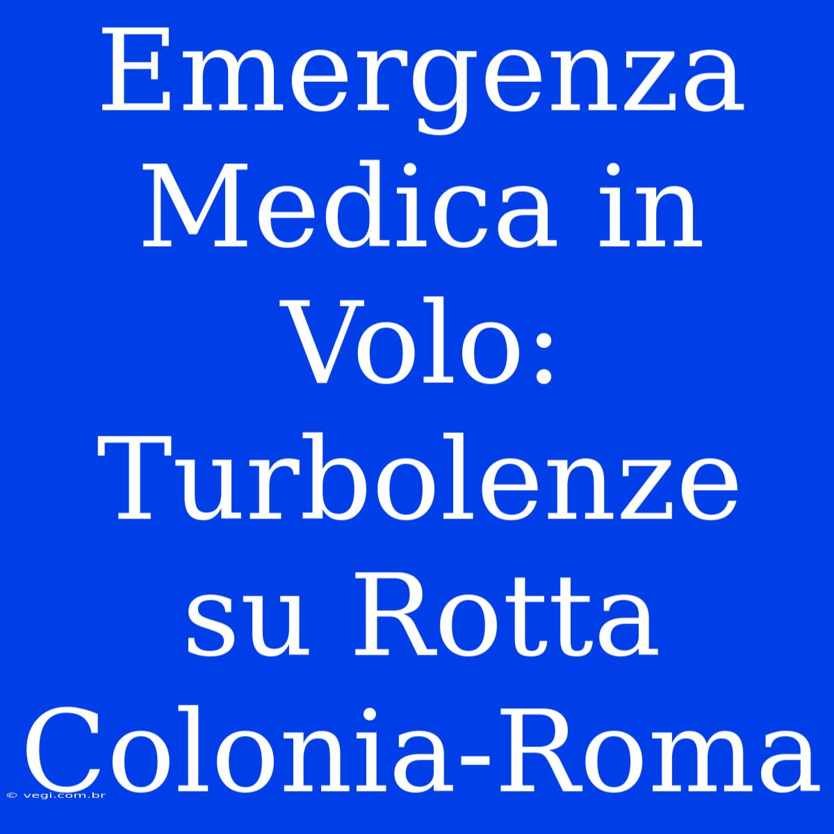 Emergenza Medica In Volo: Turbolenze Su Rotta Colonia-Roma