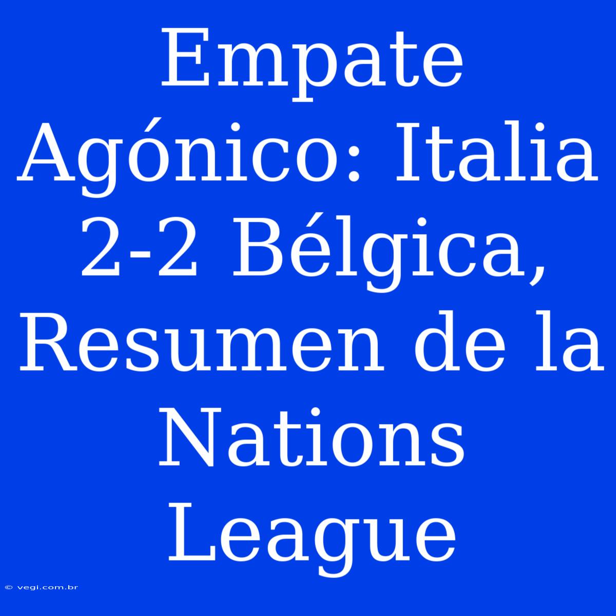 Empate Agónico: Italia 2-2 Bélgica, Resumen De La Nations League 