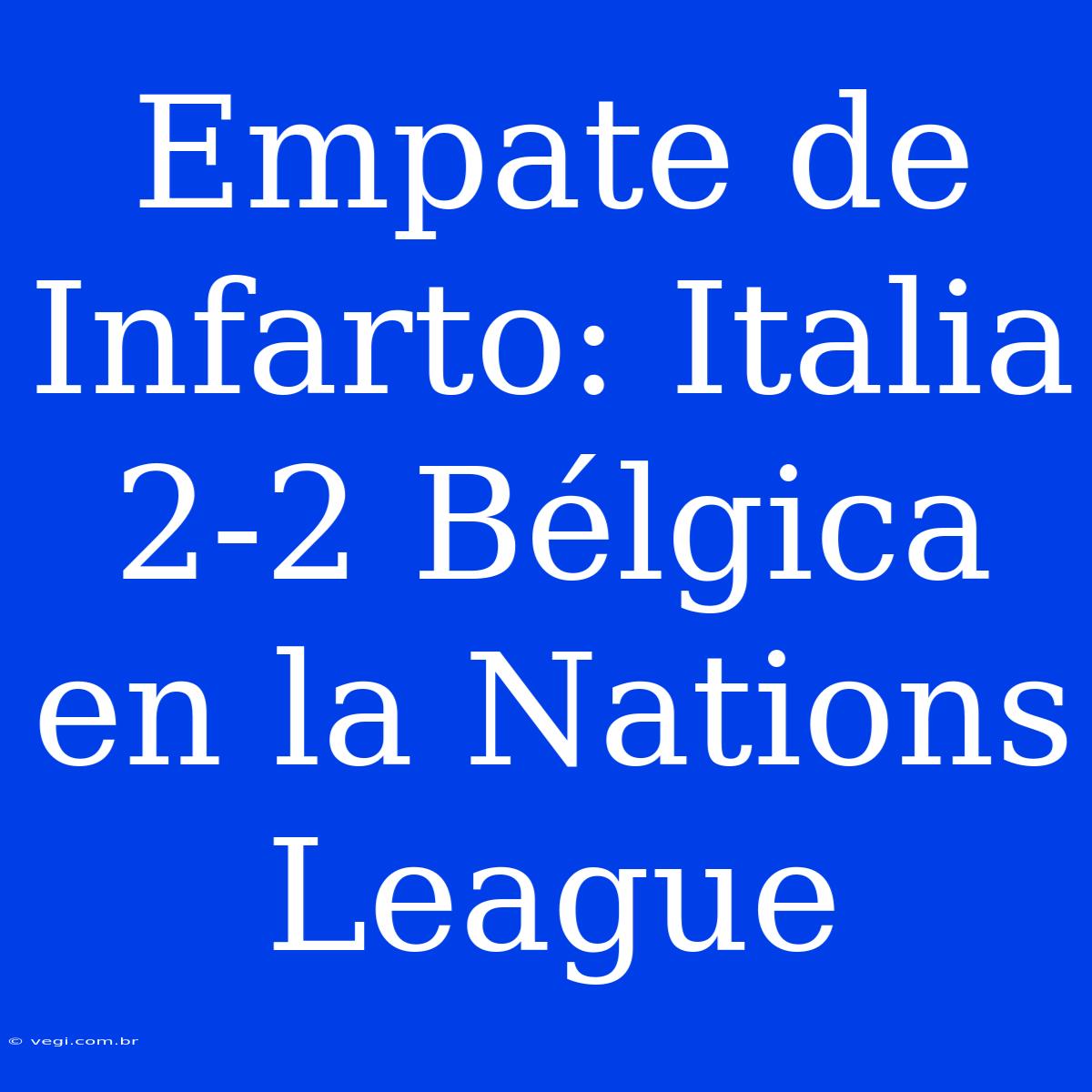 Empate De Infarto: Italia 2-2 Bélgica En La Nations League