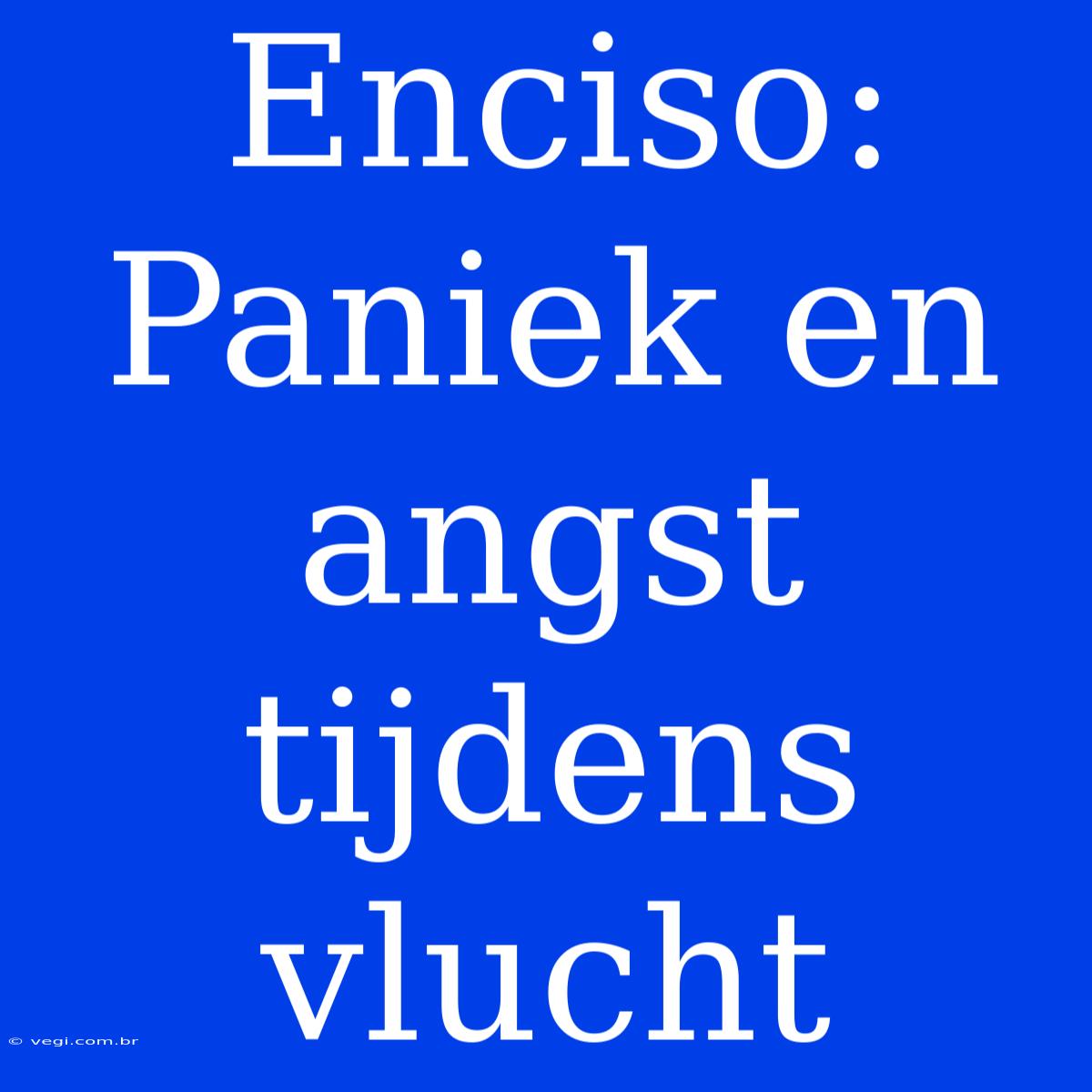 Enciso: Paniek En Angst Tijdens Vlucht