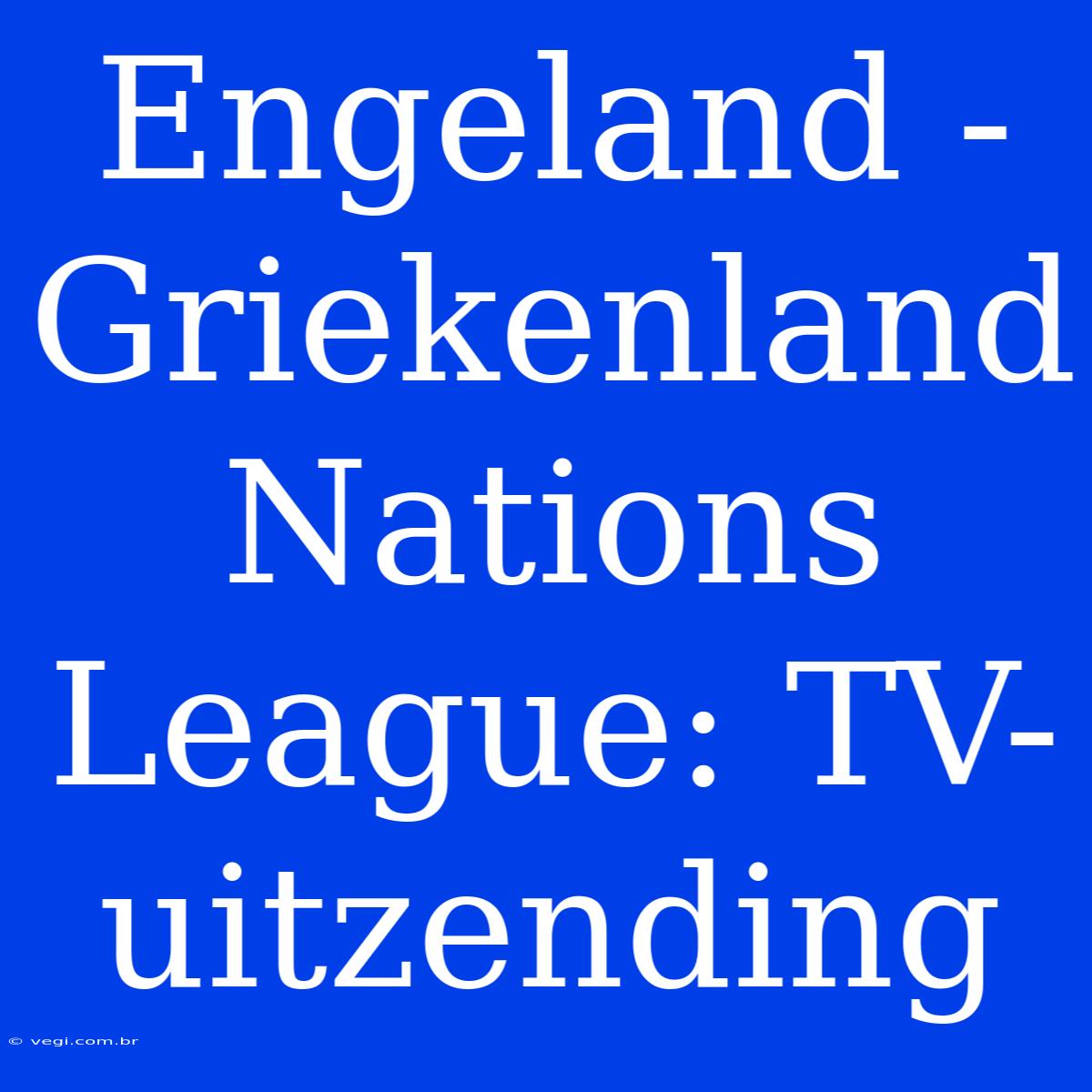 Engeland - Griekenland Nations League: TV-uitzending