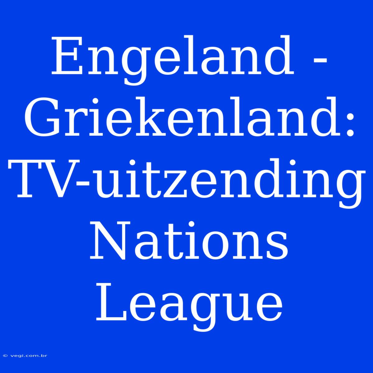 Engeland - Griekenland: TV-uitzending Nations League