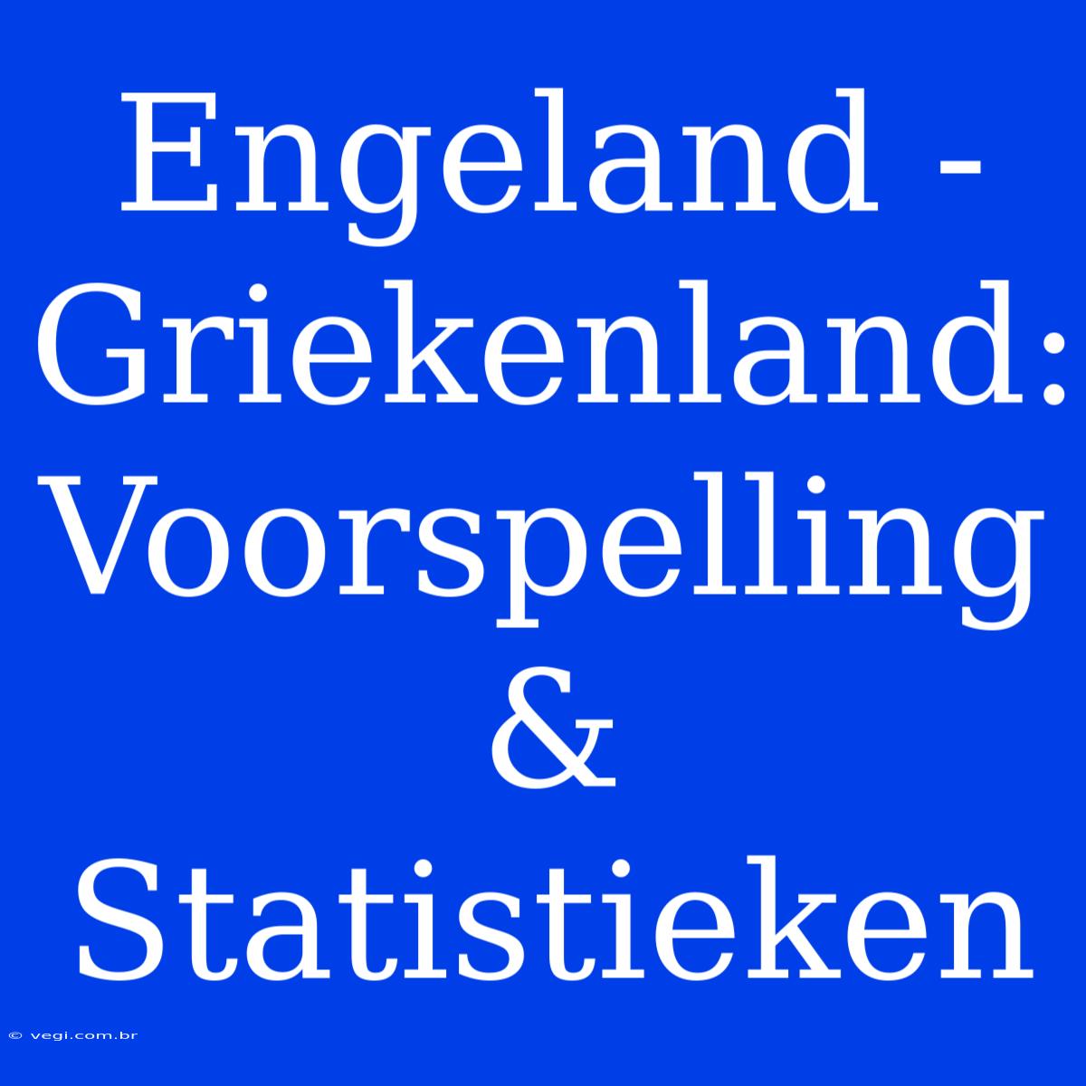 Engeland - Griekenland: Voorspelling & Statistieken