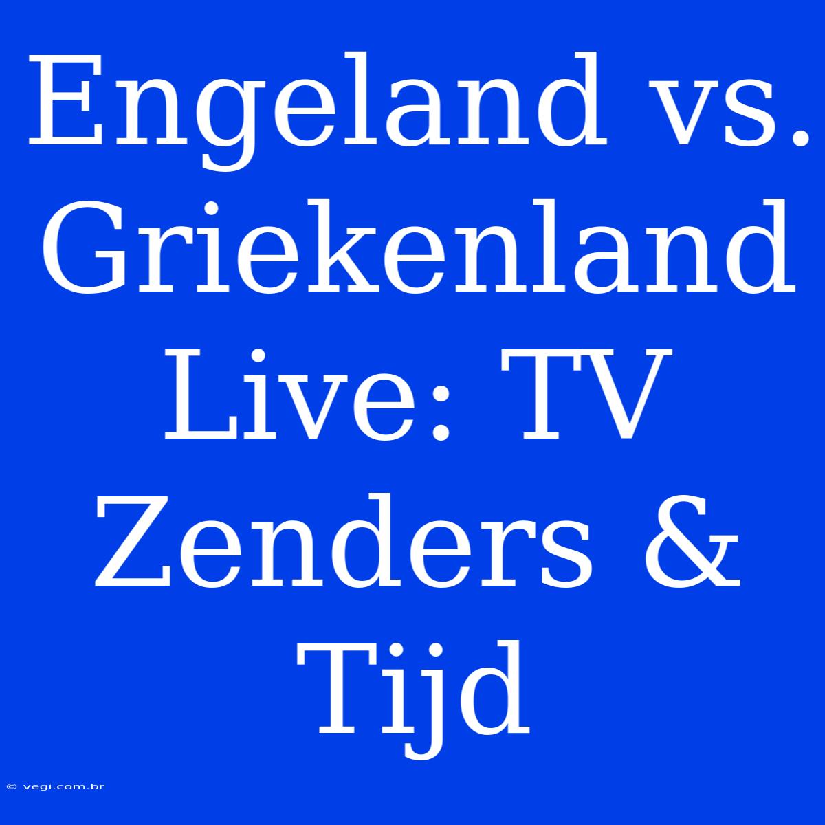 Engeland Vs. Griekenland Live: TV Zenders & Tijd