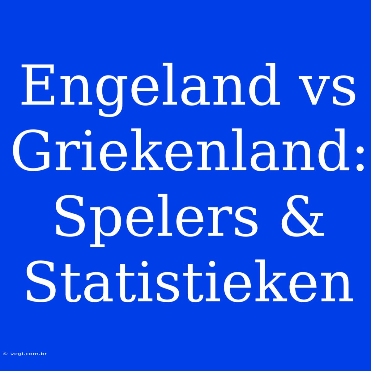 Engeland Vs Griekenland: Spelers & Statistieken 