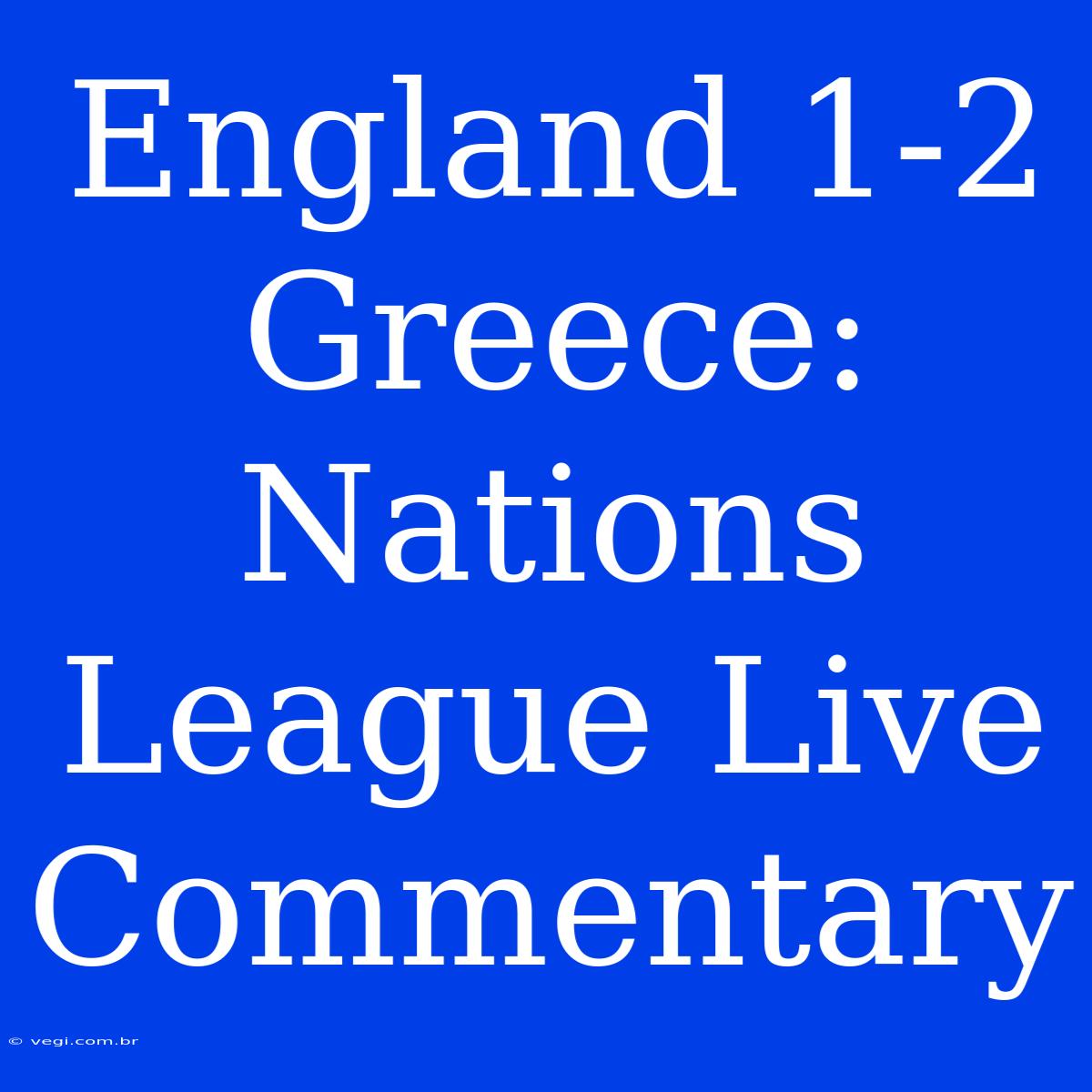 England 1-2 Greece: Nations League Live Commentary