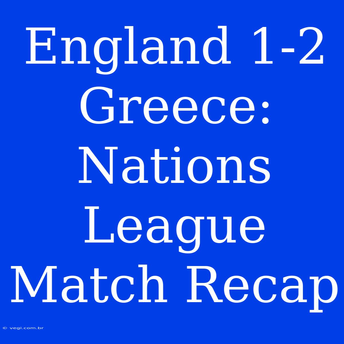 England 1-2 Greece: Nations League Match Recap