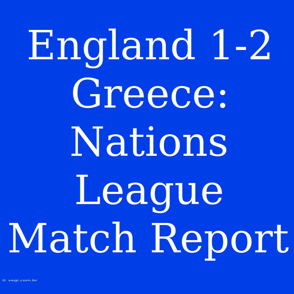 England 1-2 Greece: Nations League Match Report