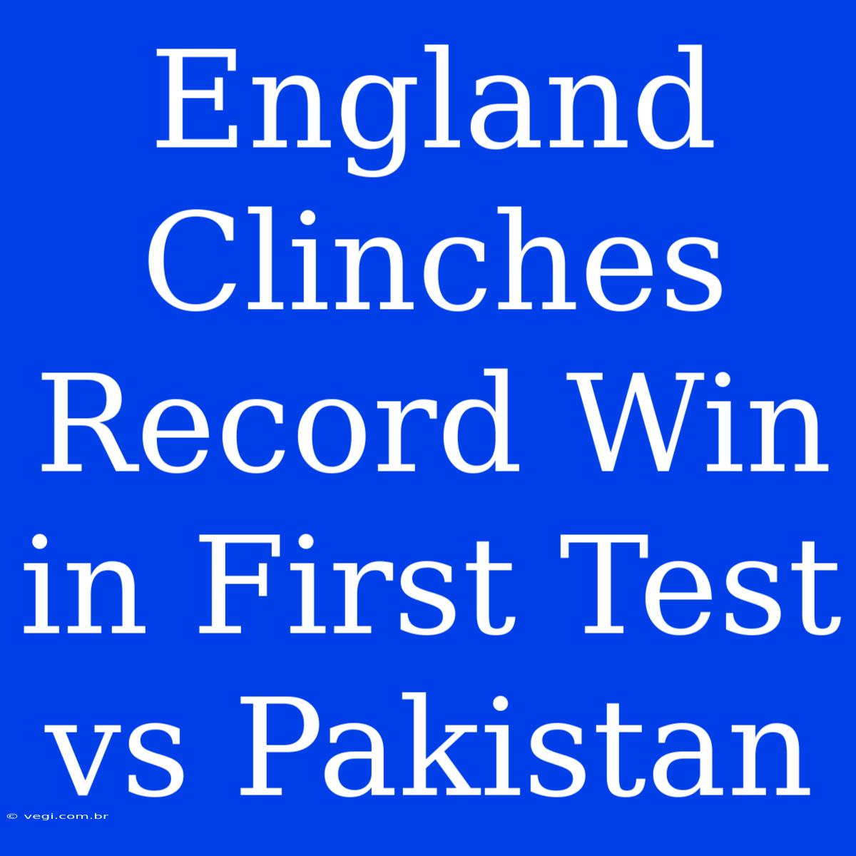 England Clinches Record Win In First Test Vs Pakistan