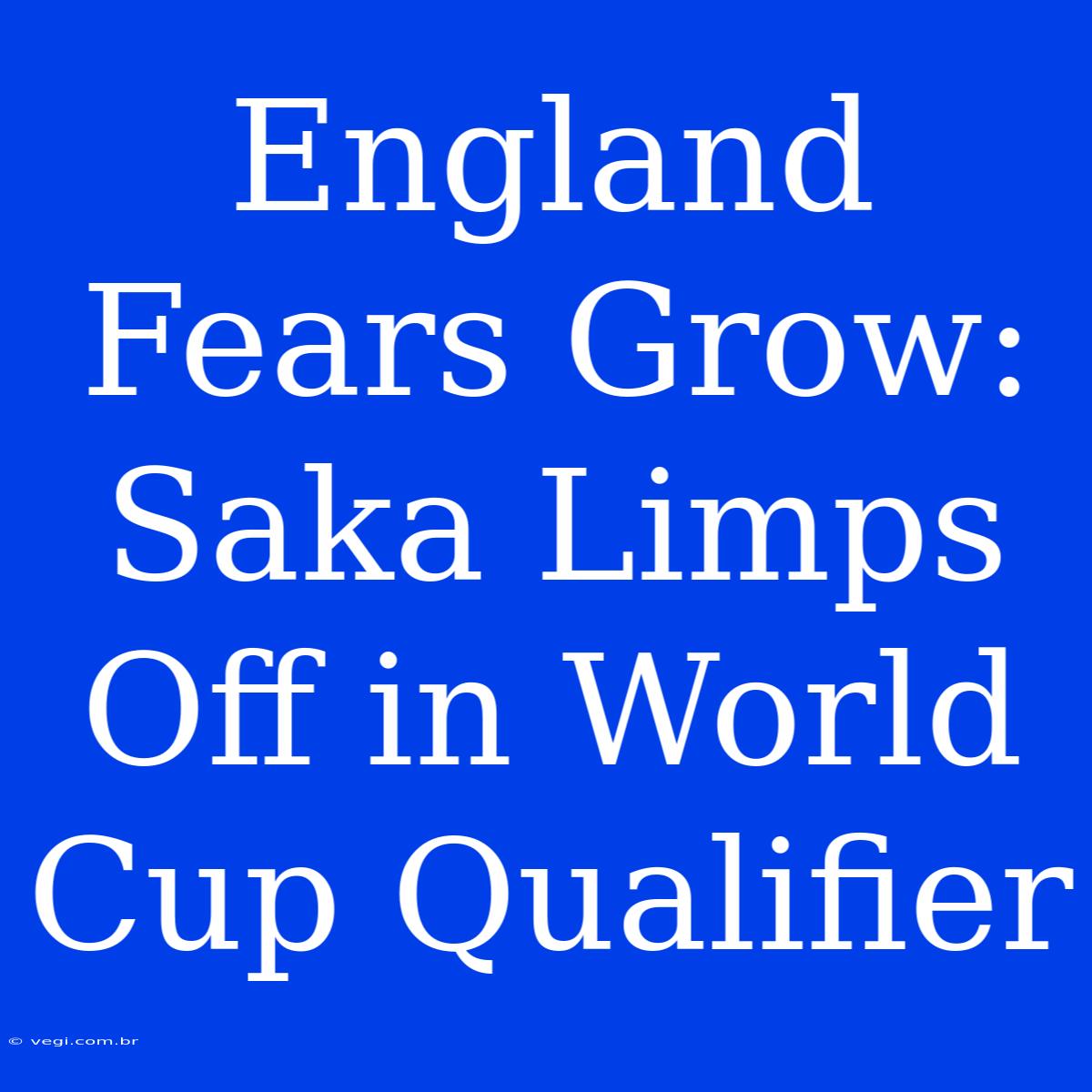 England Fears Grow: Saka Limps Off In World Cup Qualifier