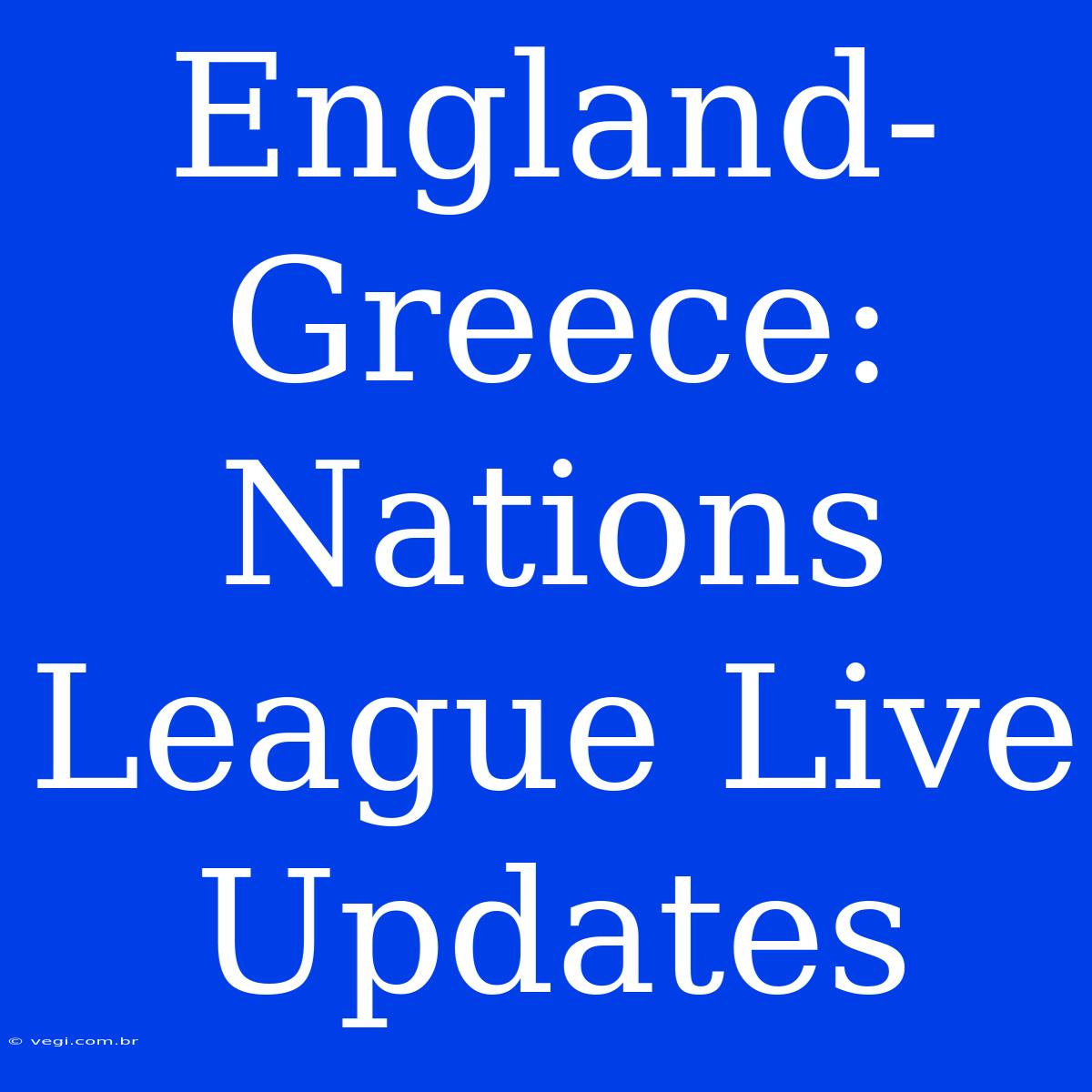 England-Greece: Nations League Live Updates