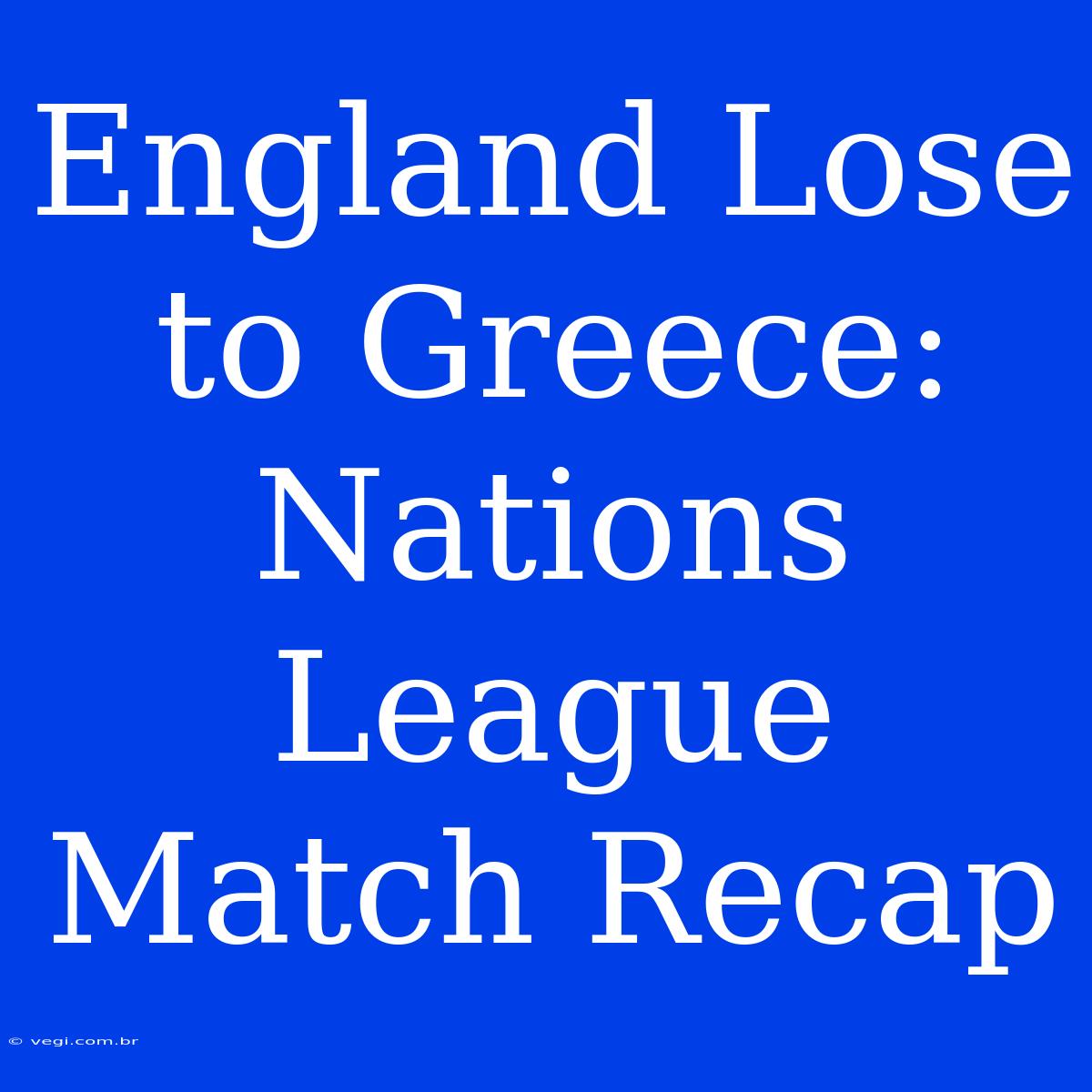 England Lose To Greece: Nations League Match Recap