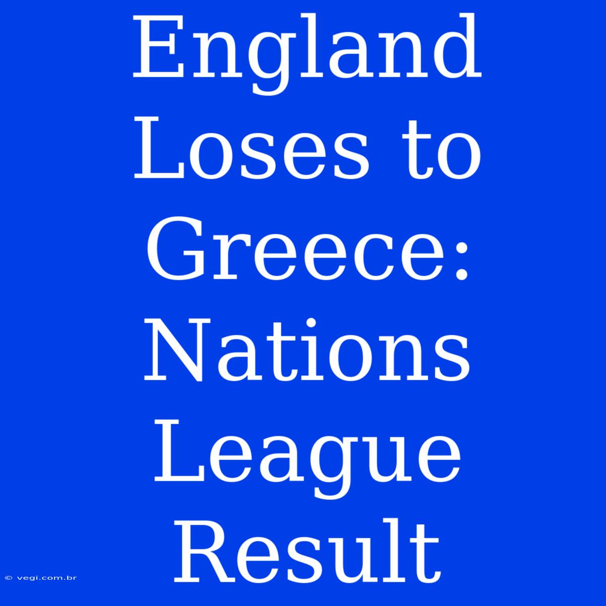 England Loses To Greece: Nations League Result