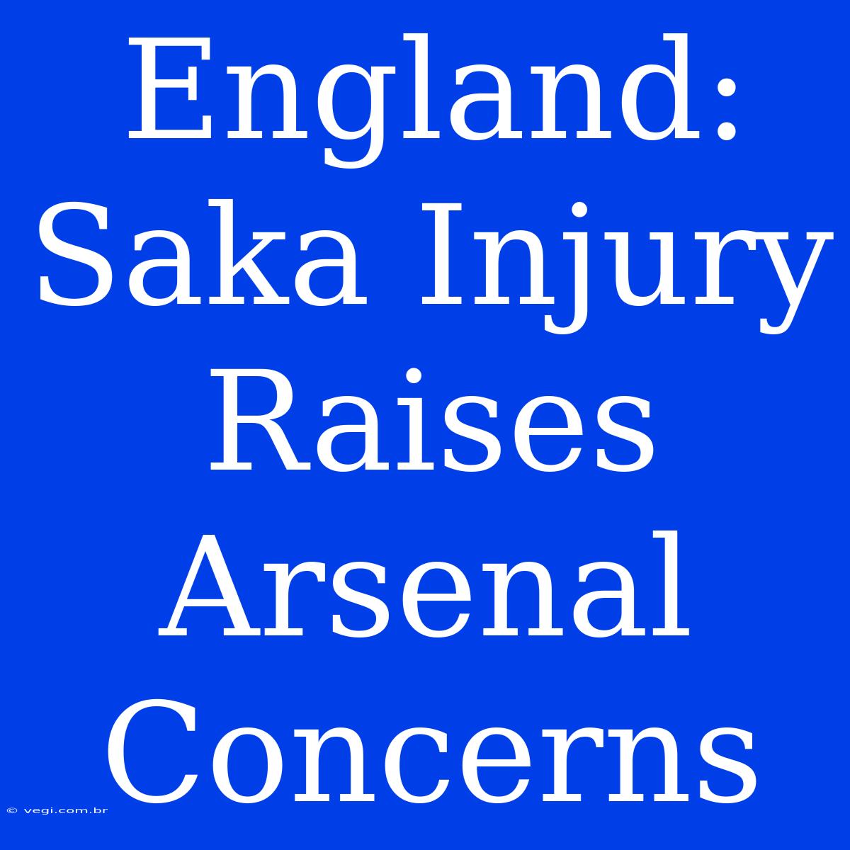 England: Saka Injury Raises Arsenal Concerns