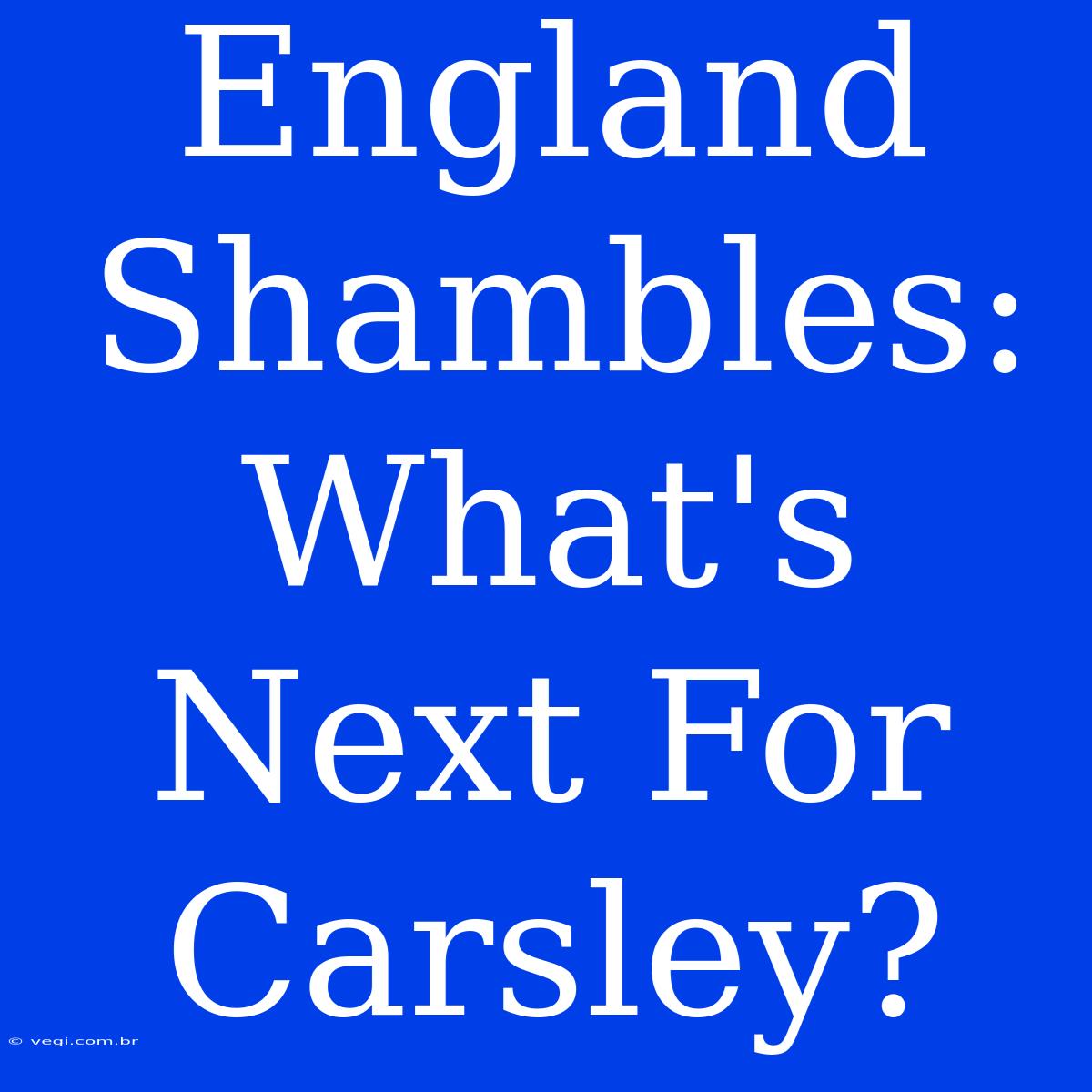 England Shambles: What's Next For Carsley?