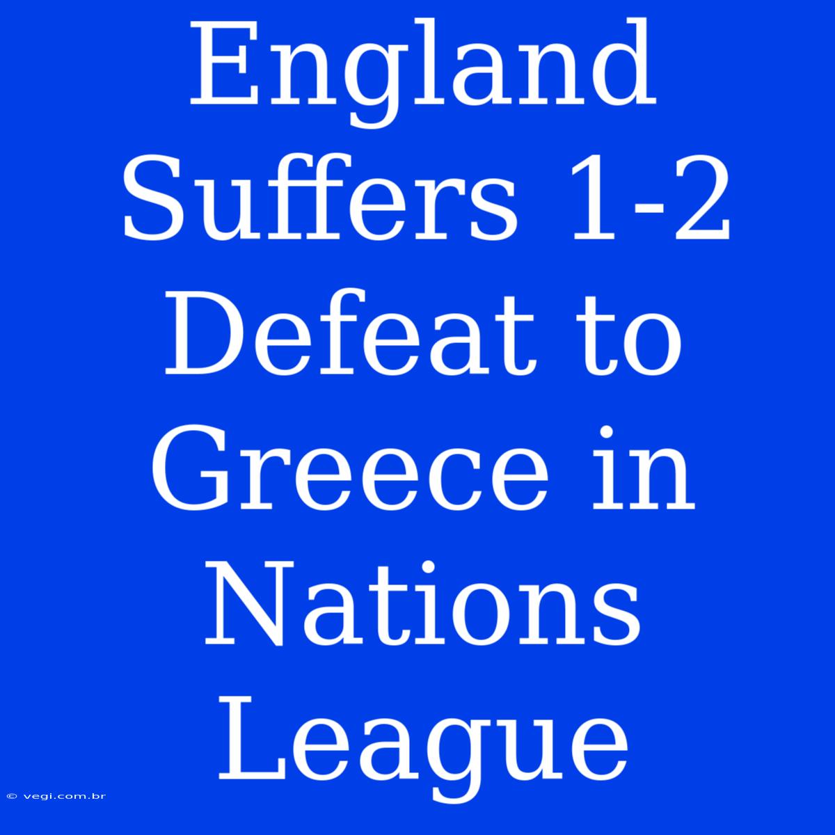 England Suffers 1-2 Defeat To Greece In Nations League