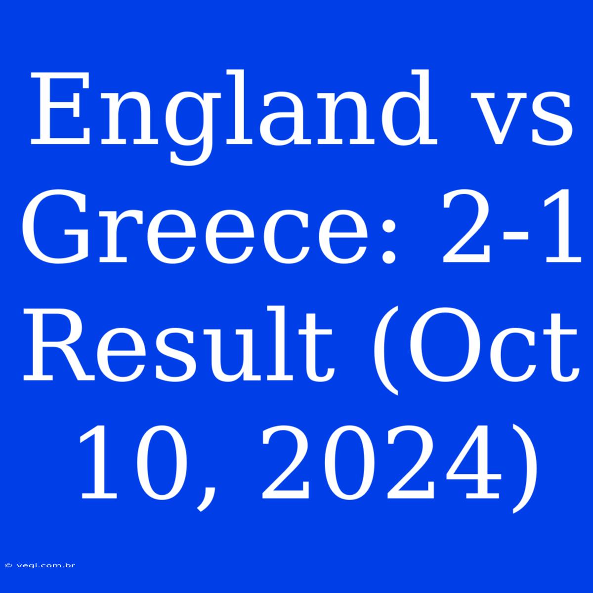 England Vs Greece: 2-1 Result (Oct 10, 2024)