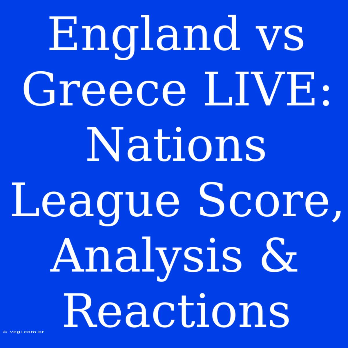 England Vs Greece LIVE: Nations League Score, Analysis & Reactions 