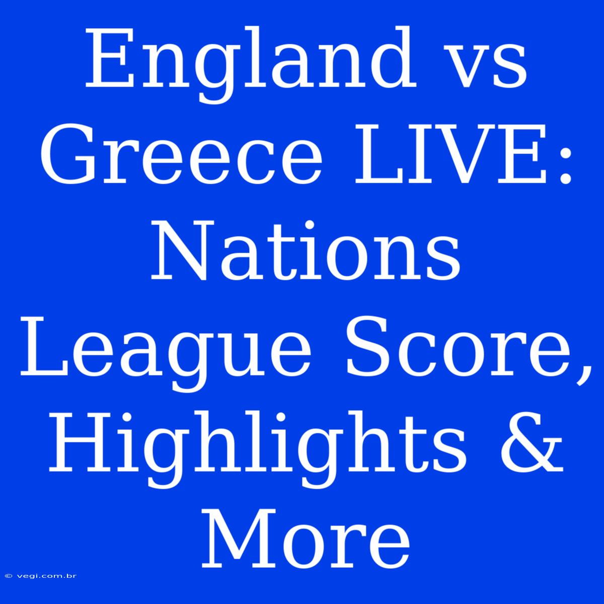 England Vs Greece LIVE: Nations League Score, Highlights & More