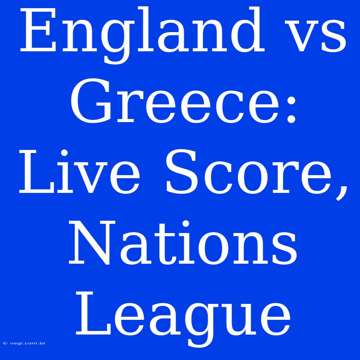 England Vs Greece: Live Score, Nations League