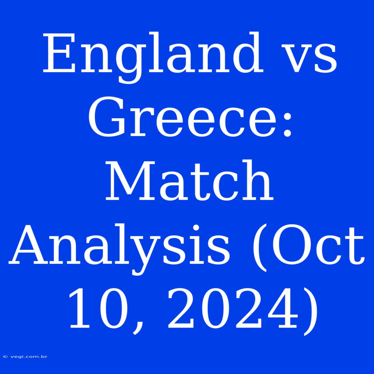 England Vs Greece: Match Analysis (Oct 10, 2024)