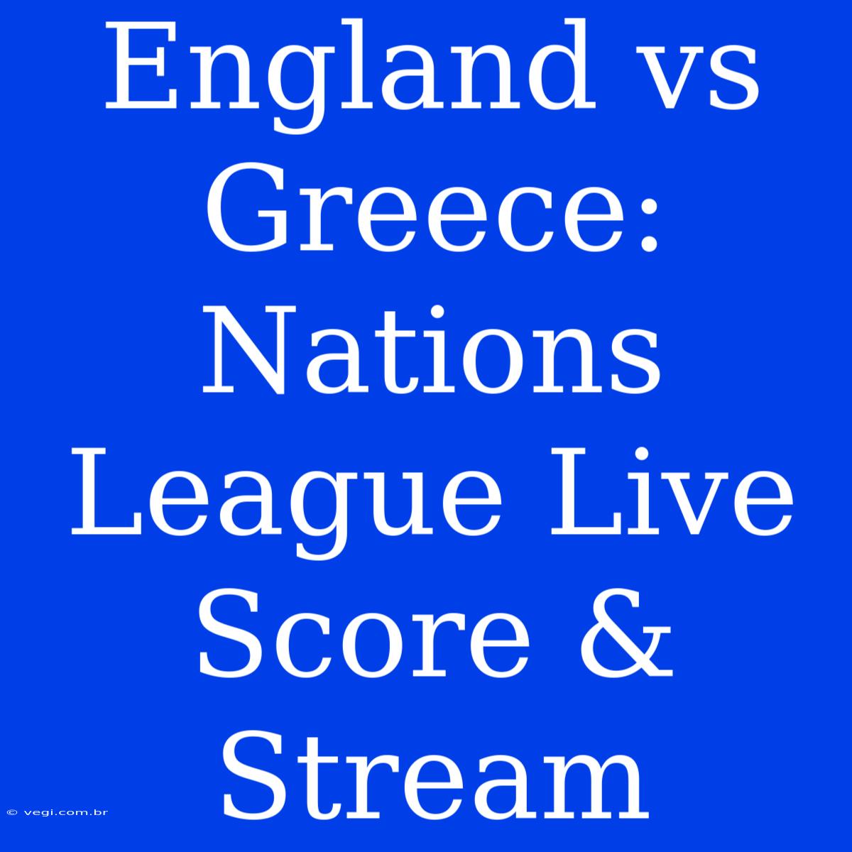 England Vs Greece: Nations League Live Score & Stream