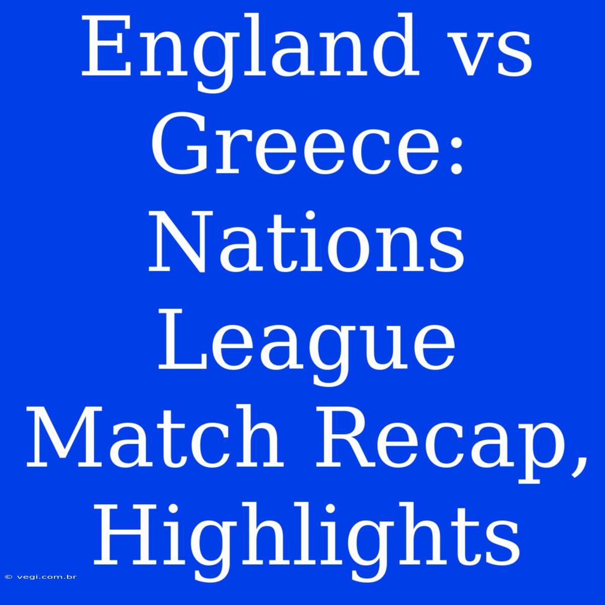 England Vs Greece: Nations League Match Recap, Highlights