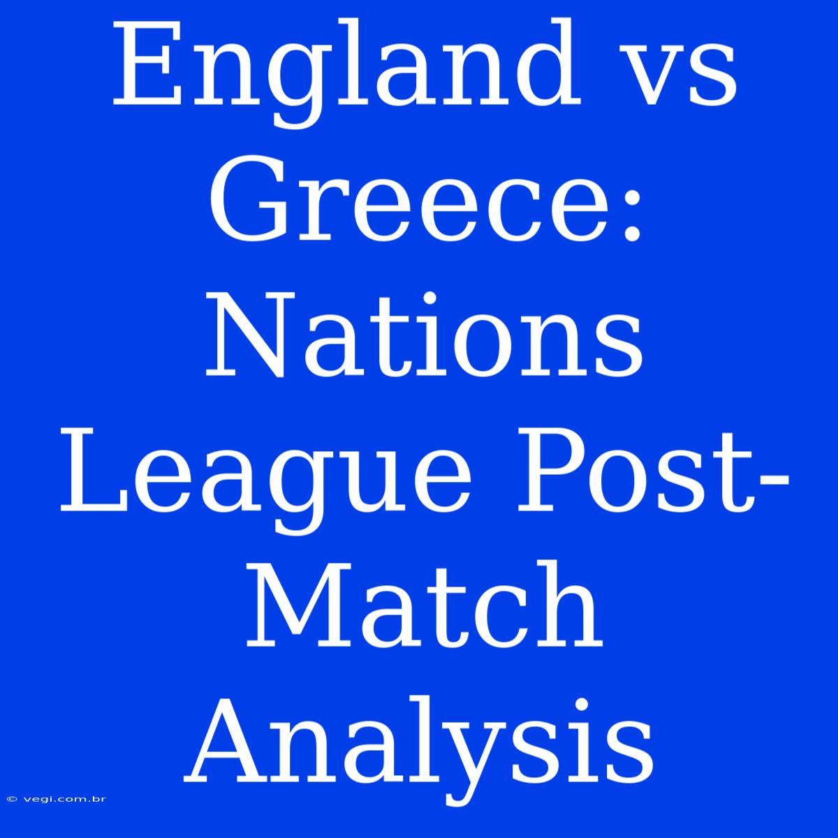 England Vs Greece: Nations League Post-Match Analysis 