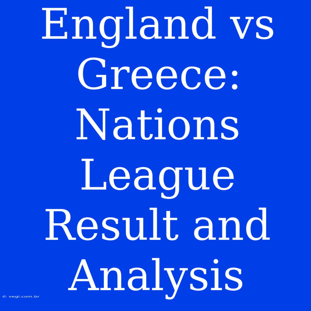 England Vs Greece: Nations League Result And Analysis