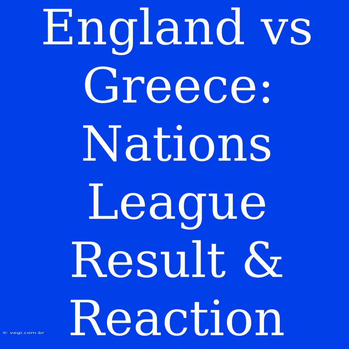 England Vs Greece: Nations League Result & Reaction