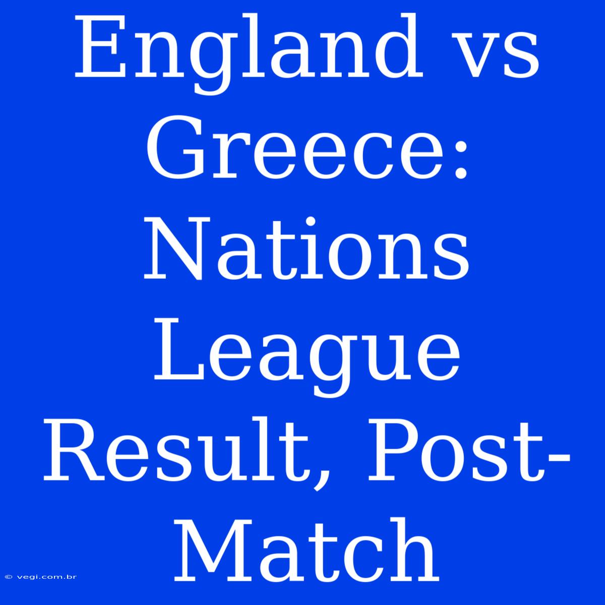 England Vs Greece: Nations League Result, Post-Match