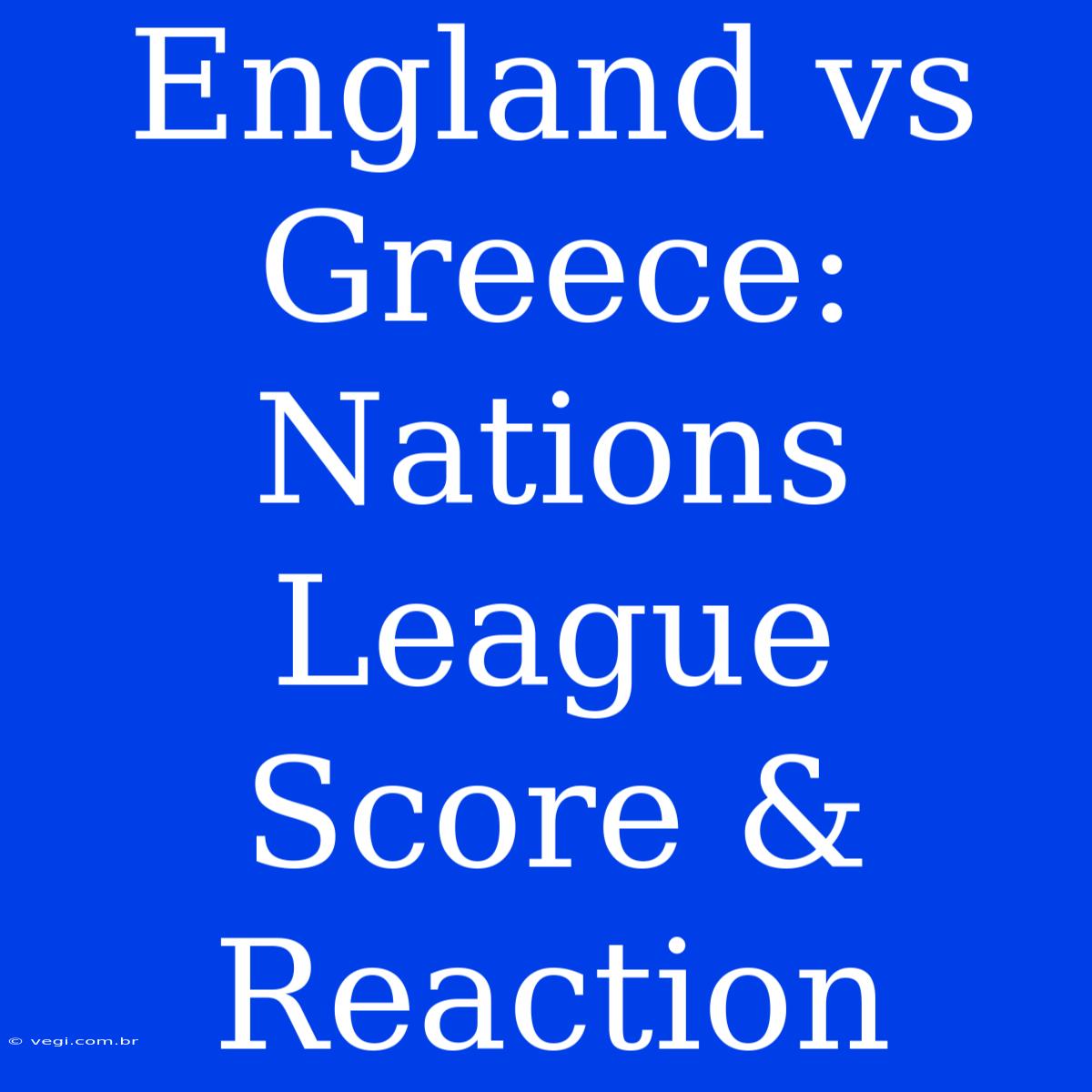 England Vs Greece: Nations League Score & Reaction